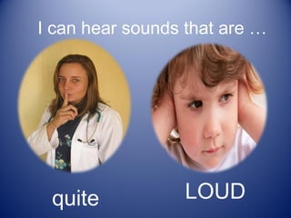I can hear sounds that are …




 quite            LOUD
 
