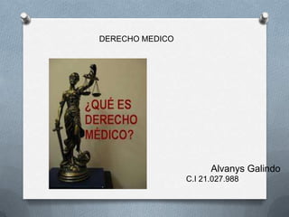 DERECHO MEDICO

Alvanys Galindo
C.I 21.027.988

 