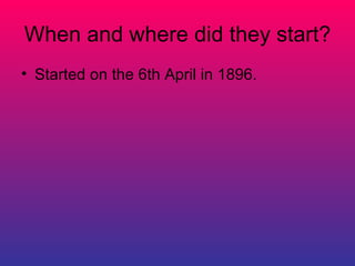 When and where did they start?
• Started on the 6th April in 1896.
 
