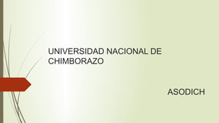 UNIVERSIDAD NACIONAL DE
CHIMBORAZO
ASODICH
 