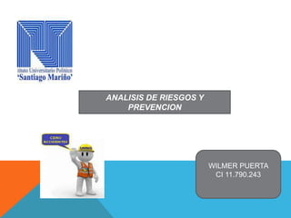 ANALISIS DE RIESGOS Y
PREVENCION
WILMER PUERTA
CI 11.790.243
 
