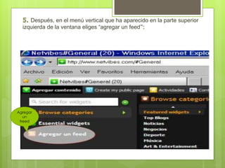 Después, en el menú vertical que ha aparecido en la parte superior 
izquierda de la ventana eliges “agregar un feed”: 
Agregar 
un 
freed 
 