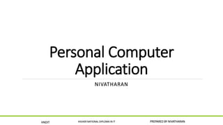 Personal Computer
Application
NIVATHARAN
HNDIT HIGHER NATIONAL DIPLOMA IN IT PREPARED BY NIVATHARAN
 
