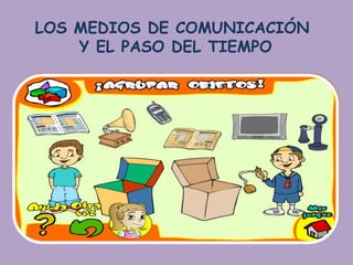 LOS MEDIOS DE COMUNICACIÓN
    Y EL PASO DEL TIEMPO
 