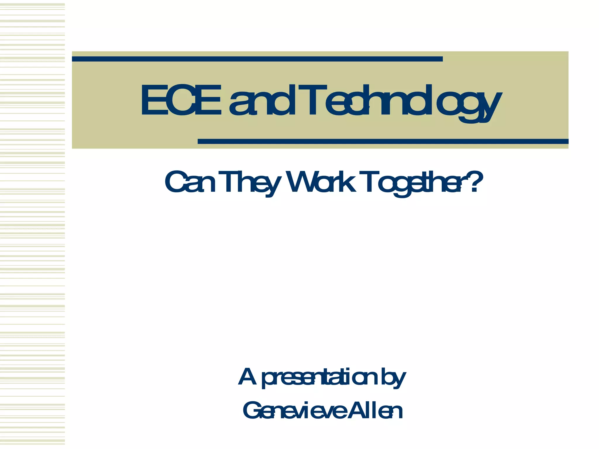 ECE and Technology Can They Work Together? A presentation by Genevieve Allen 