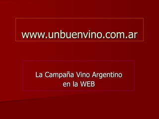 www.unbuenvino.com.ar La Campaña Vino Argentino en la WEB 