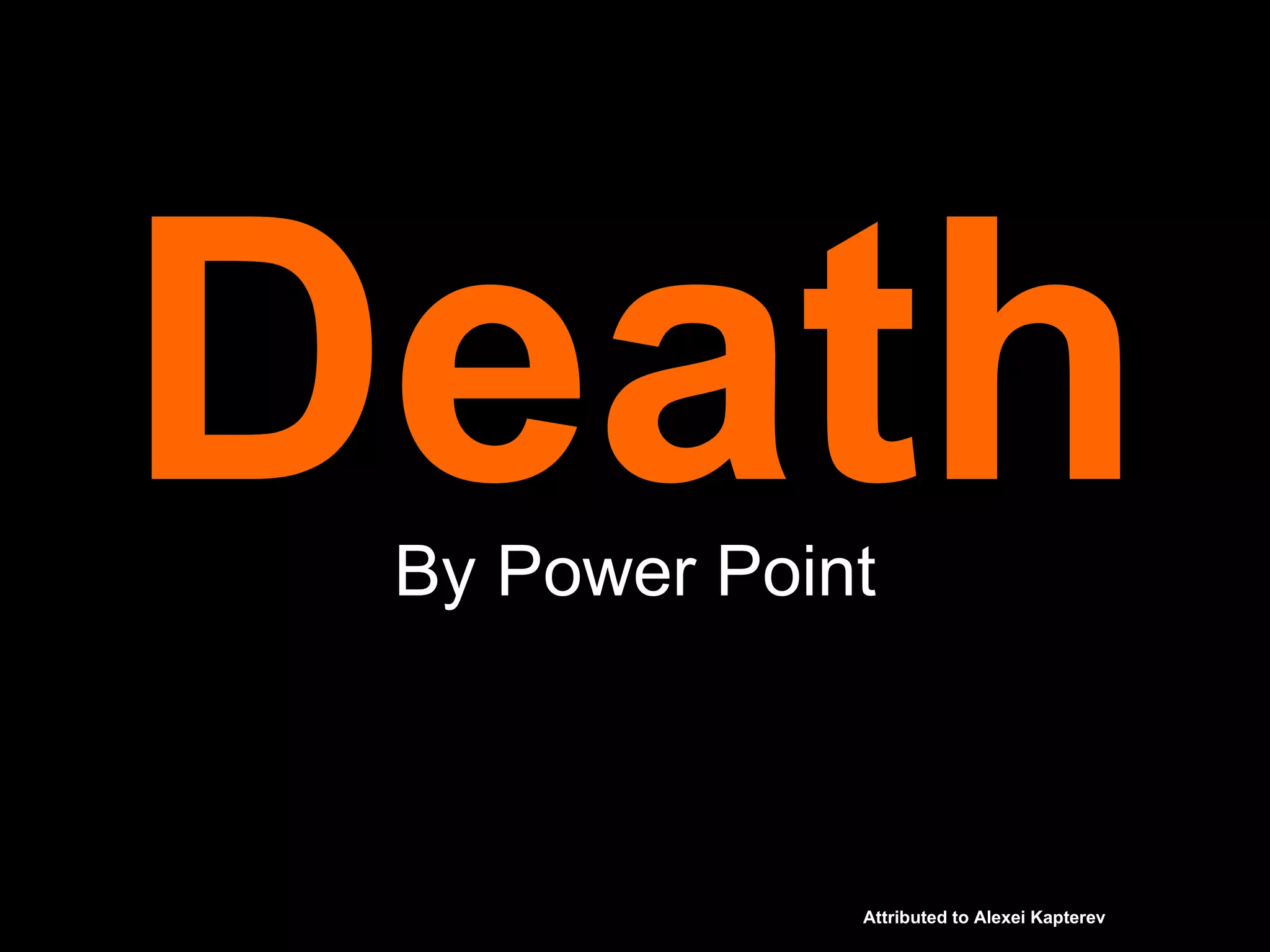 Death By Power Point Attributed to Alexei Kapterev 