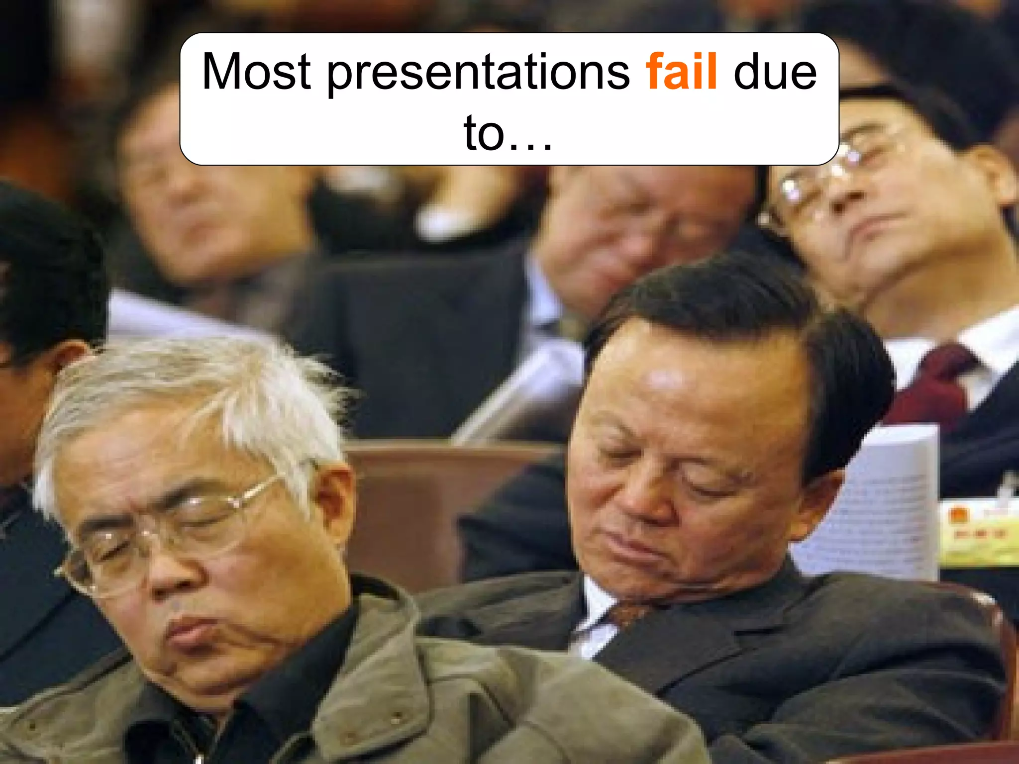 Most presentations  fail  due to… 
