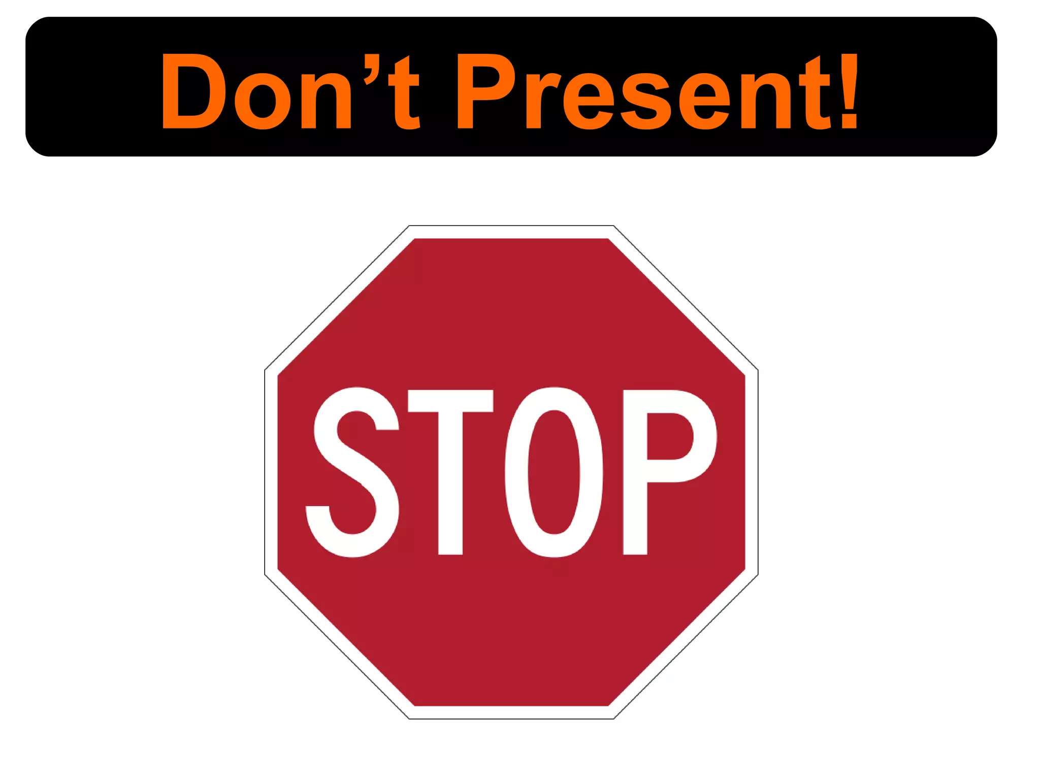 Don’t Present! 