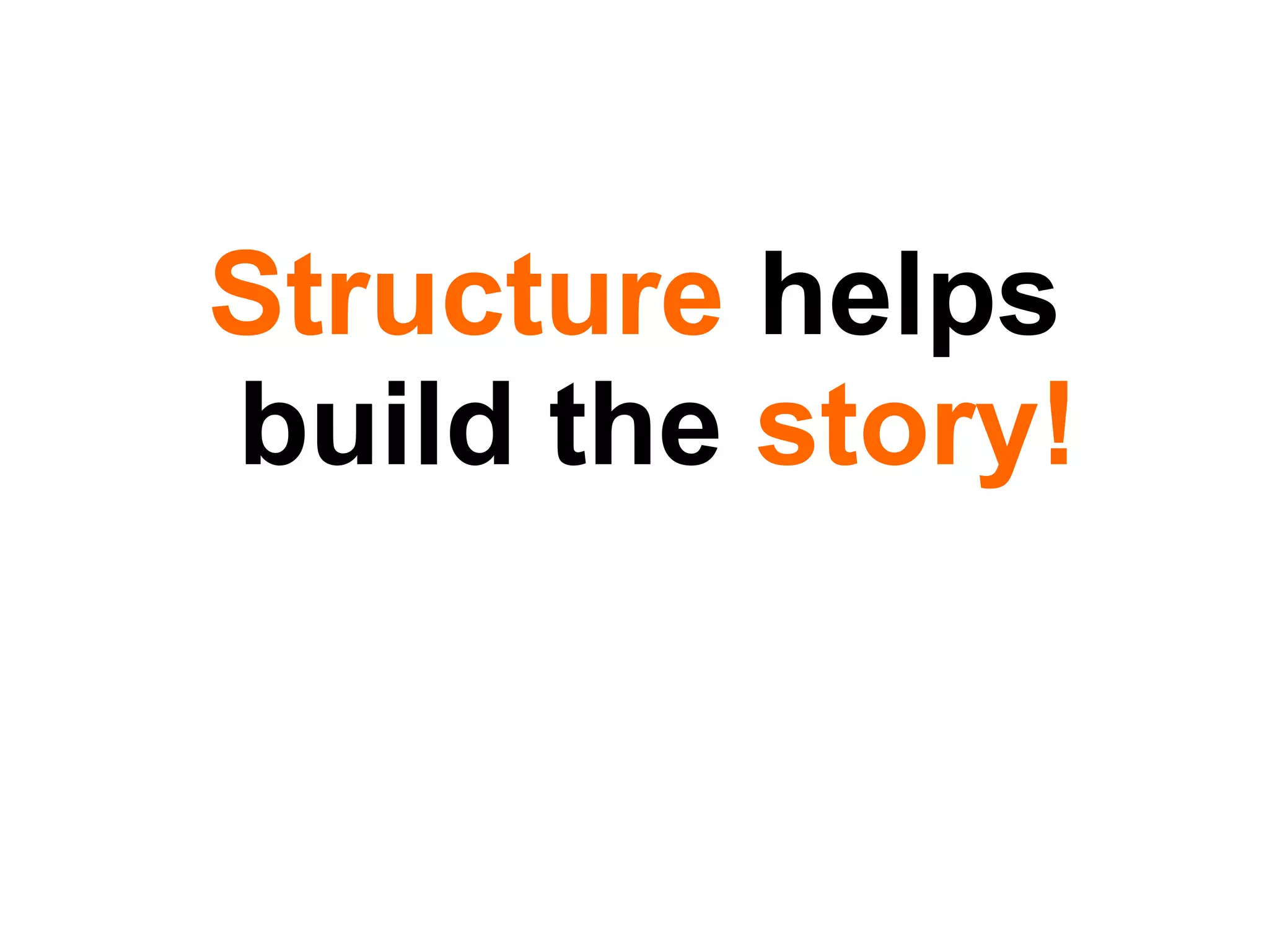 Structure  helps build the  story! 