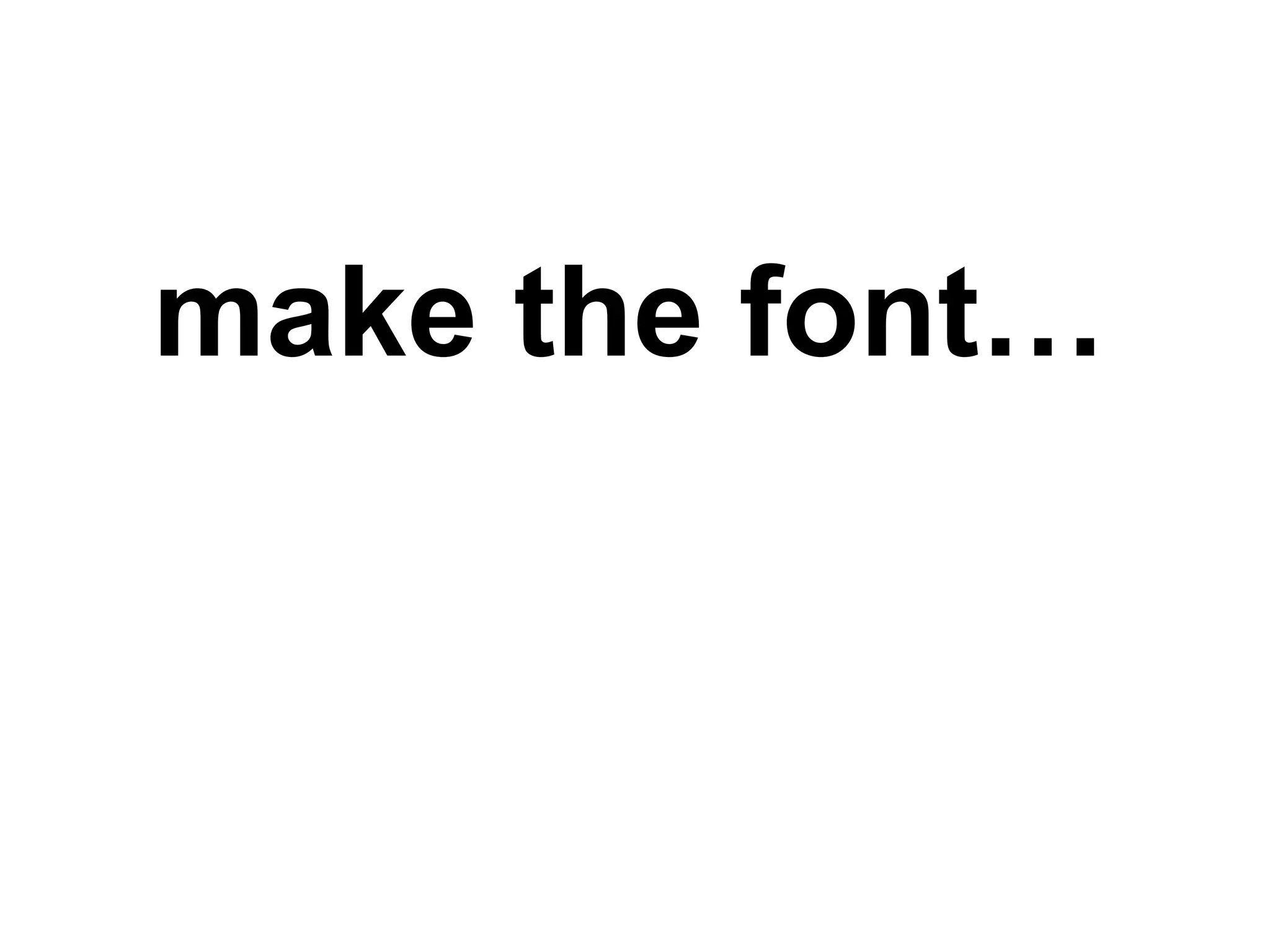 make the font… 