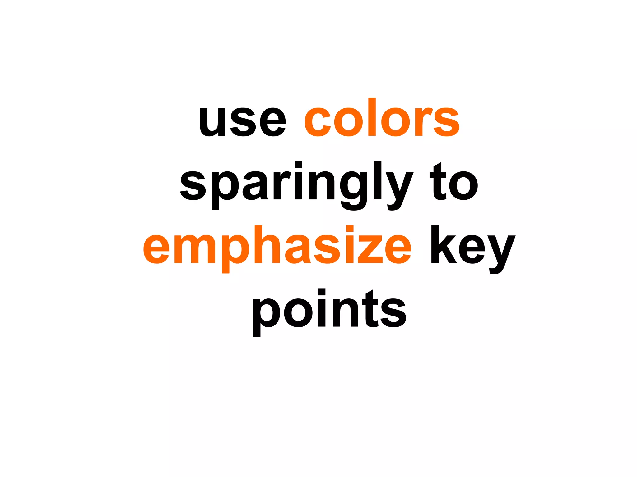 use  colors  sparingly to  emphasize  key points 