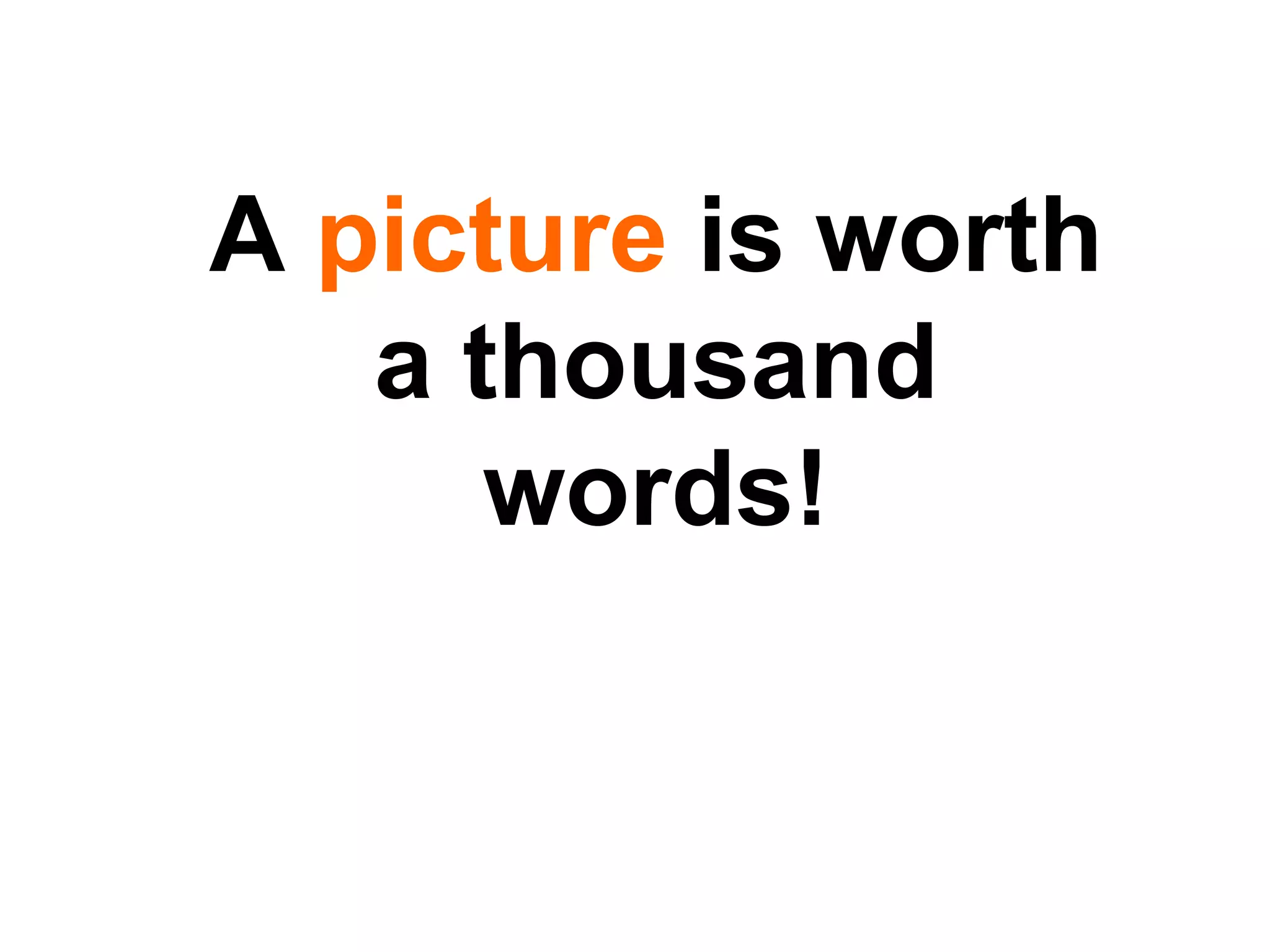 A  picture  is worth a thousand words! 