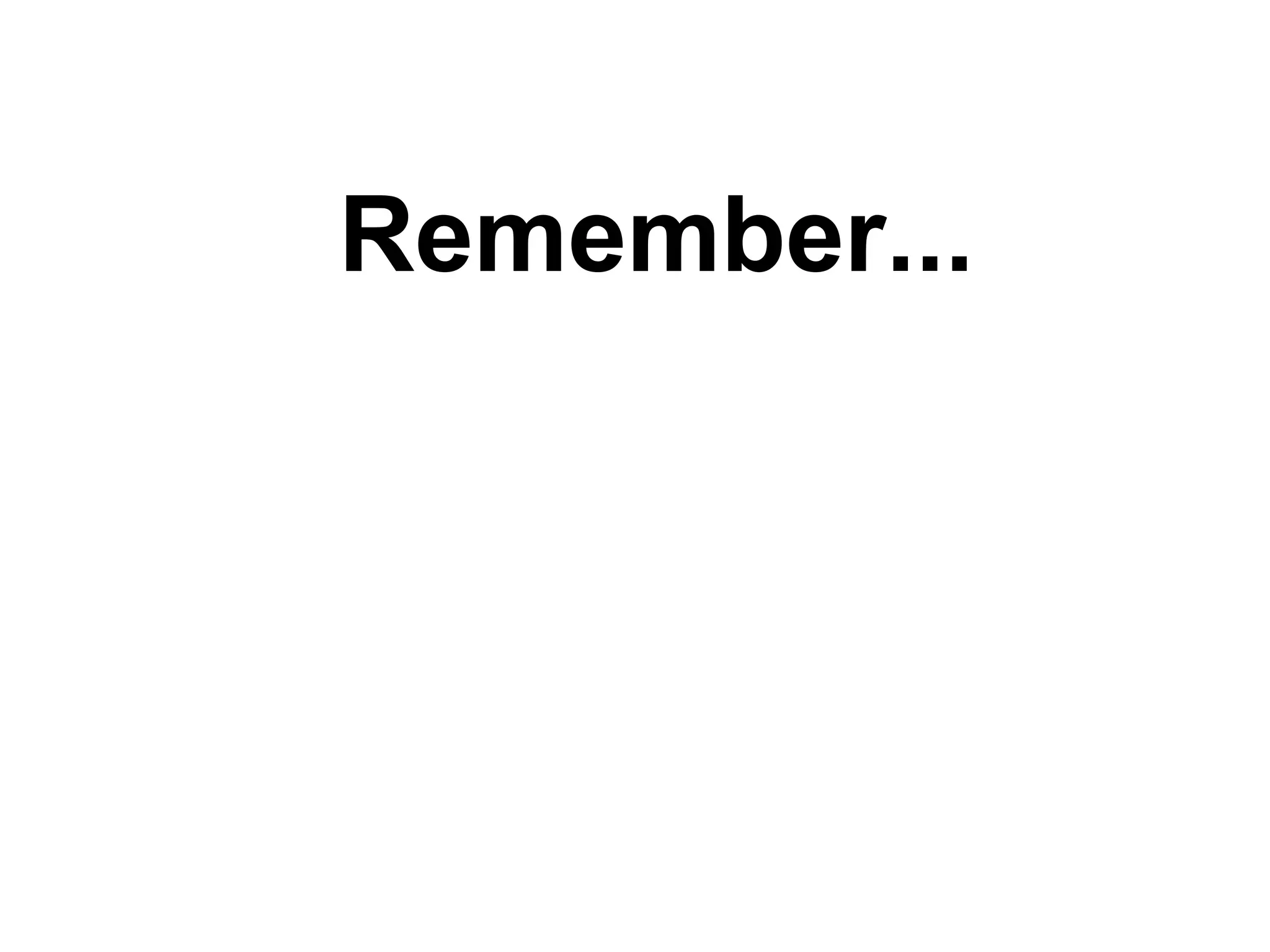 Remember... 