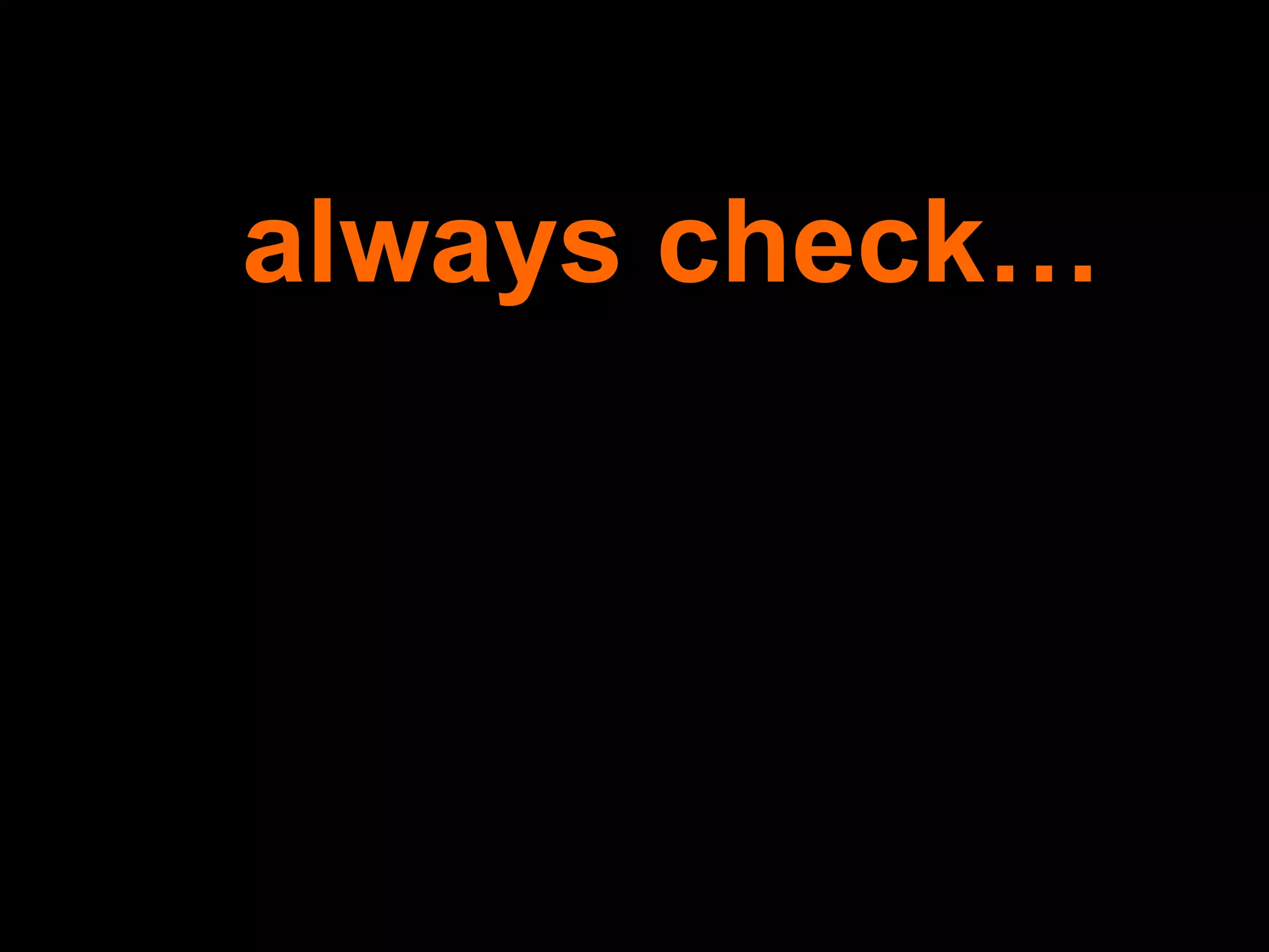 always check… 