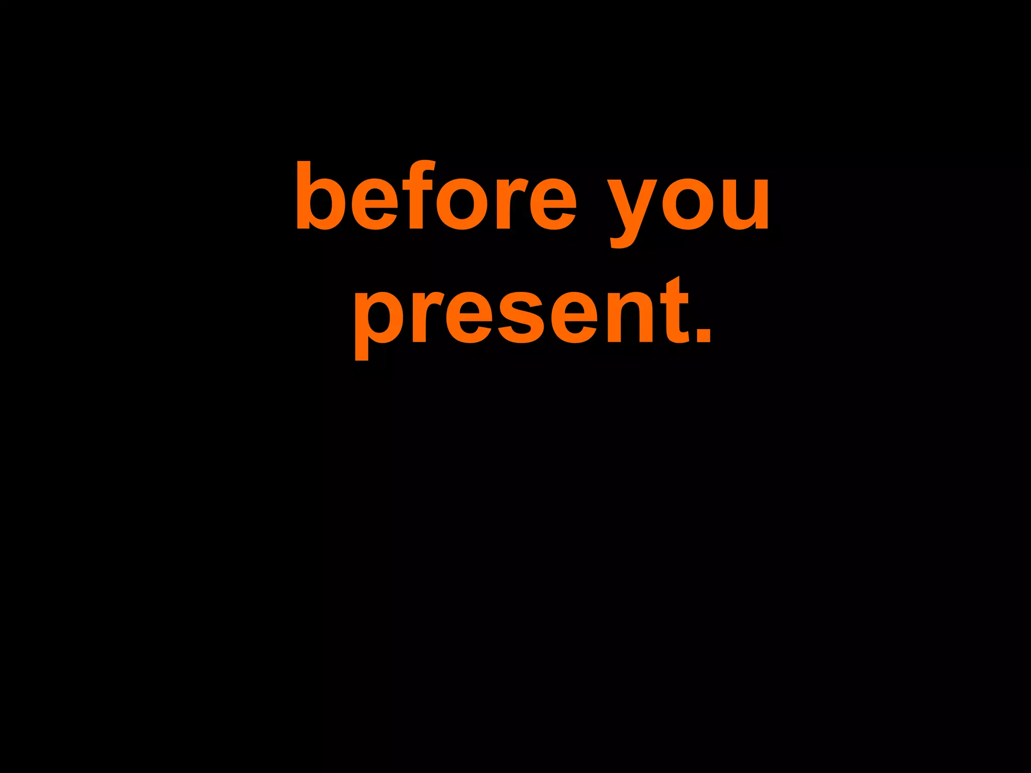 before you present. 