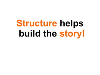 Structure  helps build the  story! 