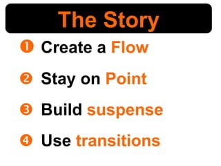 Create a  Flow Stay on  Point Build  suspense Use  transitions The Story 