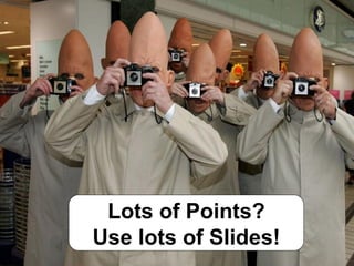 Lots of Points? Use lots of Slides! 