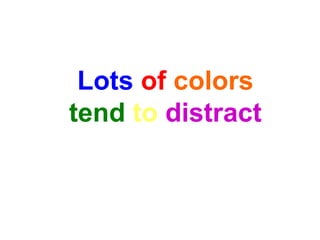 Lots   of   colors   tend   to   distract 
