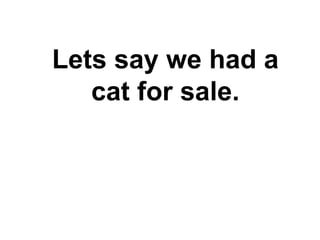 Lets say we had a cat for sale. 