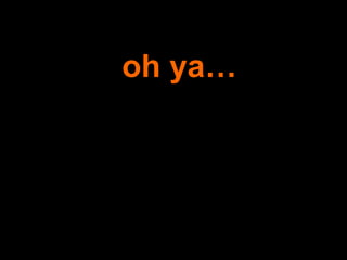 oh ya… 