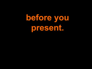 before you present. 