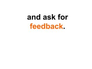 and ask for  feedback . 