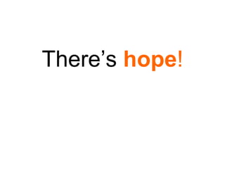 <ul><li>There’s  hope ! </li></ul>