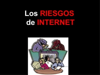 Los  RIESGOS    de  INTERNET   