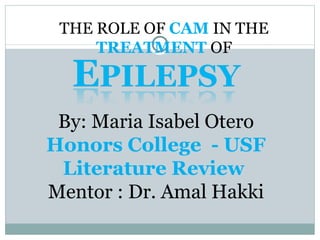 THE ROLE OF  CAM  IN THE  TREATMENT  OF By: Maria Isabel Otero Honors College  - USF Literature Review   Mentor : Dr. Amal Hakki 