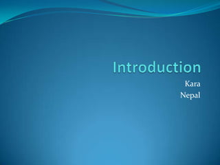 Introduction Kara  Nepal 