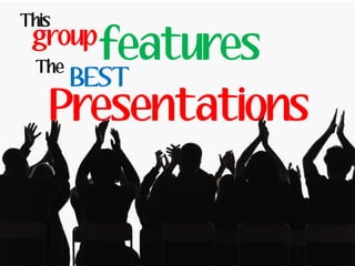 This
 group
  The
         features
        BEST
       Presentations
 
