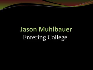     Jason Muhlbauer Entering College 