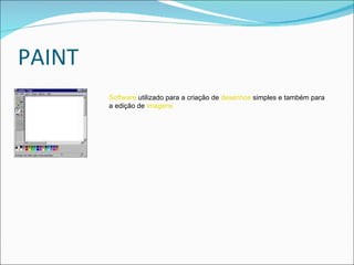 PAINT Software  utilizado para a criação de  desenhos  simples e também para a edição de  imagens 