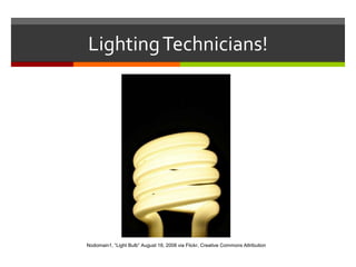Lighting Technicians!Nodomain1, “Light Bulb” August 18, 2008 via Flickr, Creative Commons Attribution