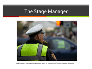 The Stage ManagerCorey Leopold, “Directing Traffic with Style” March 16. 2009 via Flickr, Creative Commons Attribution