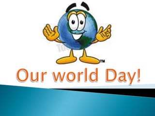 Our world Day!  