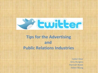 Tips for the Advertising and  Public Relations Industries Isobel Dear Amy Burgess Hannah Rowe Helen Wong 