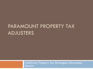 PARAMOUNT PROPERTY TAX ADJUSTERS California Property Tax Strategies Information Session 