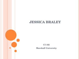 JESSICA BRALEY CI 102 Marshall University 
