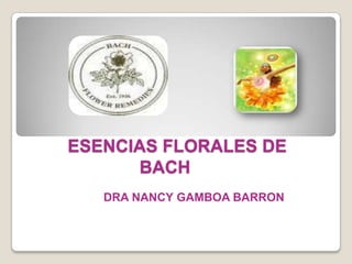 ESENCIAS FLORALES DE
      BACH
   DRA NANCY GAMBOA BARRON
 