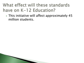 This initiative will affect approximately 45 million students.What effect will these standards have on K-12 Education?