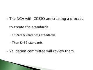 The NGA with CCSSO are creating a process to create the standards.1st career readiness standardsThen K-12 standardsValidation committee will review them.