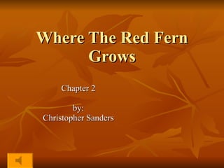 Where The Red Fern Grows Chapter 2 by: Christopher Sanders 