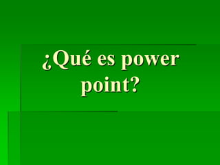 ¿Qué es power
point?
 