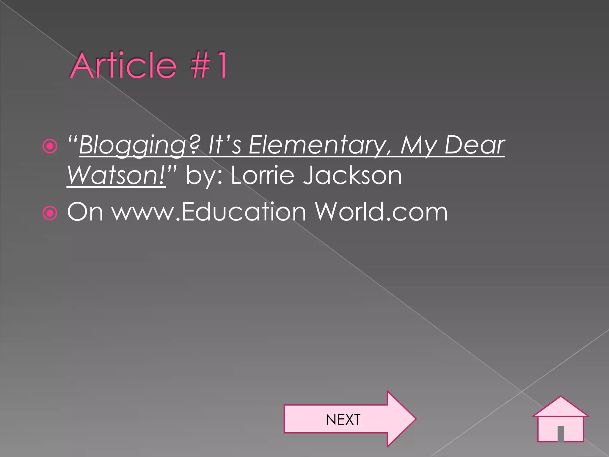  “Blogging? It’s Elementary, My Dear
  Watson!” by: Lorrie Jackson
 On www.Education World.com




                      NEXT
 