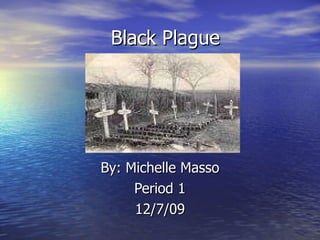 Black Plague By: Michelle Masso Period 1 12/7/09 