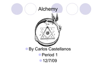 Alchemy By Carlos Castellanos Period 1 12/7/09 