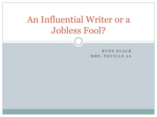 Ryne black Mrs. Neville 2a An Influential Writer or a Jobless Fool? 
